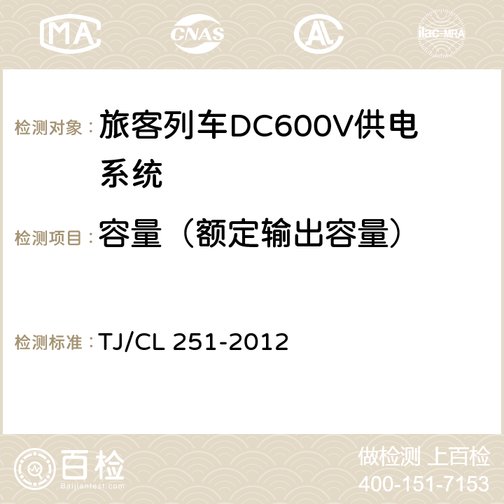 容量（额定输出容量） 《铁道客车DC600V电源装置技术条件》 TJ/CL 251-2012 5.1.3/5.2.6/5.3.4