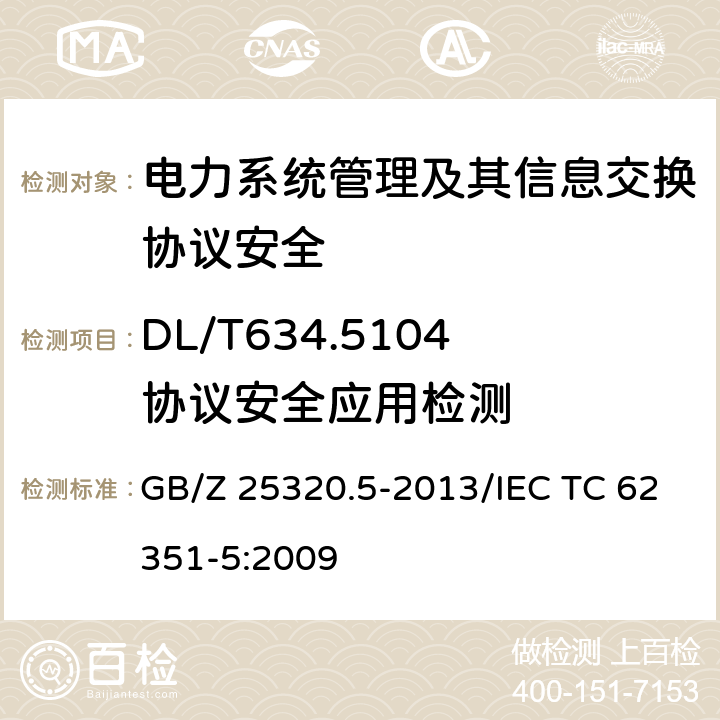 DL/T634.5104协议安全应用检测 电力系统管理及其信息交互 数据和通信安全 第5部分：GB/T18657等及其衍生标准的安全 GB/Z 25320.5-2013/IEC TC 62351-5:2009 9.2, 9.3