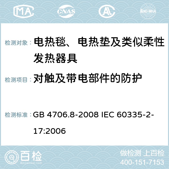 对触及带电部件的防护 家用和类似用途电器的安全电热毯、电热垫及类似柔性发热器具的特殊要求 GB 4706.8-2008 IEC 60335-2-17:2006 8