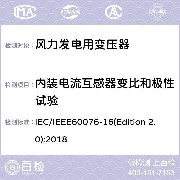 内装电流互感器变比和极性试验 电力变压器 第16部分：风力发电用变压器 IEC/IEEE60076-16(Edition 2.0):2018 9.1