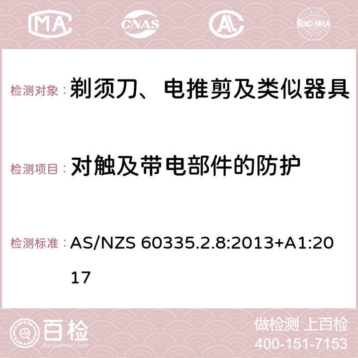 对触及带电部件的防护 家用和类似用途电器的安全　剃须刀、电推剪及类似器具的特殊要求 AS/NZS 60335.2.8:2013+A1:2017 8