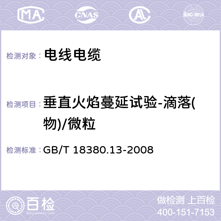 垂直火焰蔓延试验-滴落(物)/微粒 电缆和光缆在火焰条件下的燃烧试验 第13部分：单根绝缘电线电缆火焰垂直蔓延试验 测定燃烧的滴落（物）/微粒的试验方法 GB/T 18380.13-2008