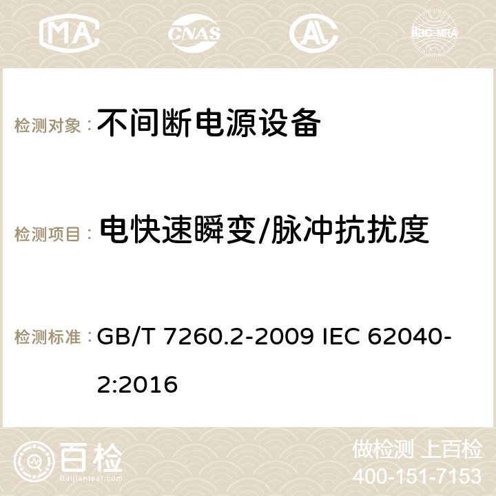 电快速瞬变/脉冲抗扰度 不间断电源设备(UPS)　第2部分：电磁兼容性(EMC)要求 GB/T 7260.2-2009 IEC 62040-2:2016 7.3