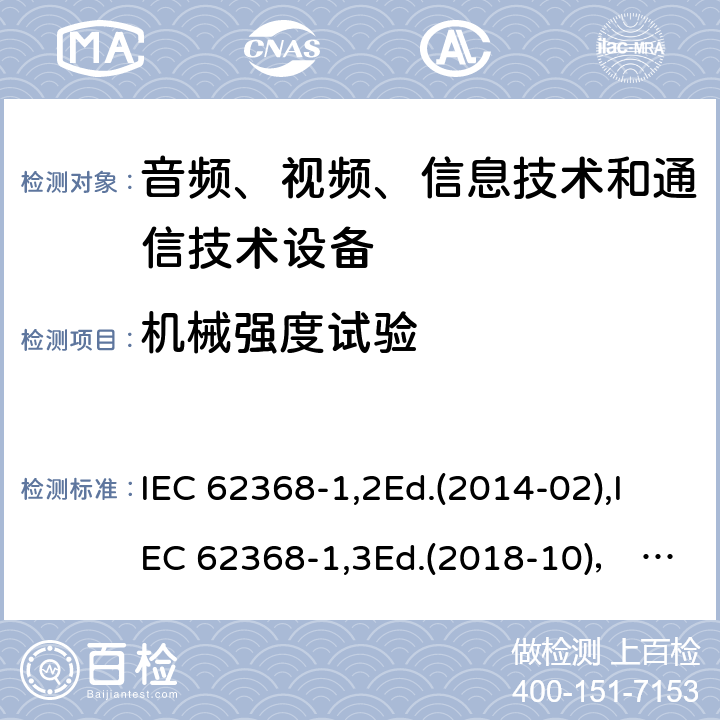 机械强度试验 音频、视频、信息技术和通信技术设备第1部分：安全要求 IEC 62368-1,2Ed.(2014-02),IEC 62368-1,3Ed.(2018-10)， EN62368-1 (2014) +A11（2017-01）, EN IEC 62368-1:2020+A11:2020,J62368-1 (2020) 附录T.2,T.3,T.4,T.5