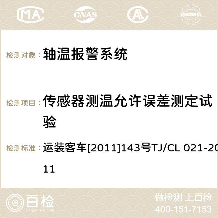 传感器测温允许误差测定试验 运装客车[2011]143号 铁道客车用集中轴温报警器技术条件 运装客车[2011]143号
TJ/CL 021-2011 7.8