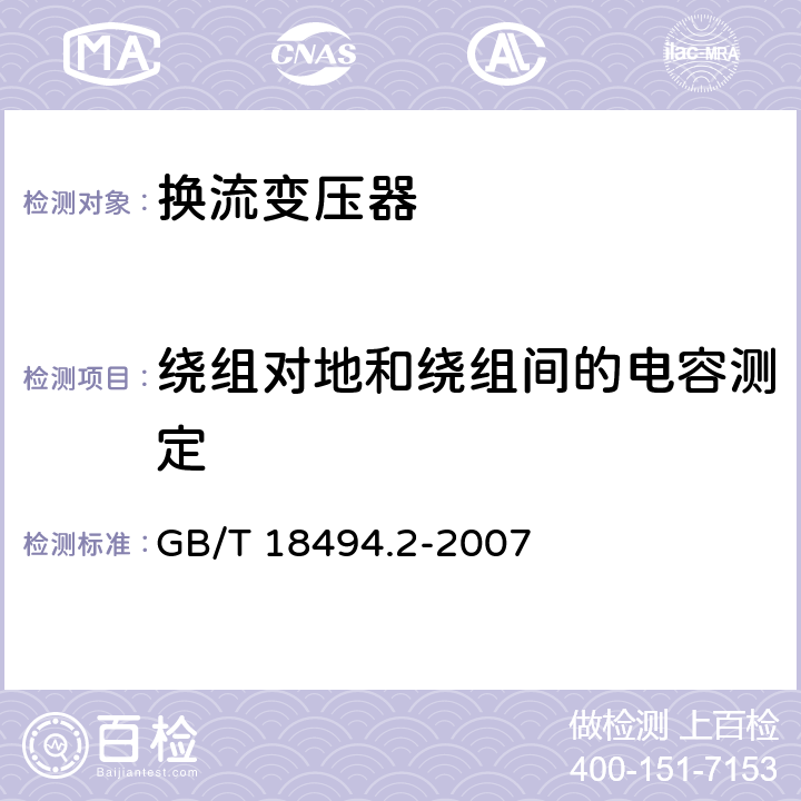 绕组对地和绕组间的电容测定 变流变压器 第2部分：高压直流输电用换流变压器 GB/T 18494.2-2007 11.2.1