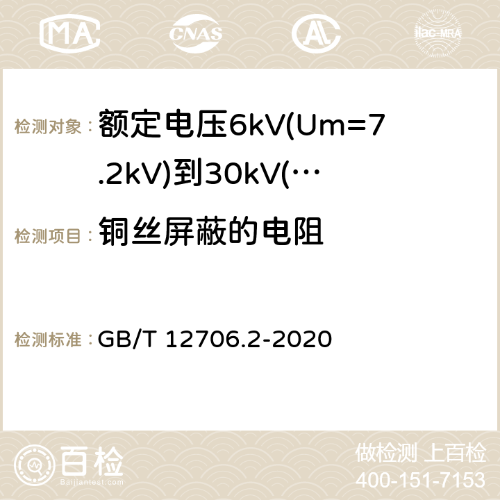 铜丝屏蔽的电阻 额定电压1kV(Um=1.2kV)到35kV(Um=40.5kV)挤包绝缘电力电缆及附件 第2部分：额定电压6kV(Um=7.2kV)到30kV(Um=36kV)电缆 GB/T 12706.2-2020 10.2.1