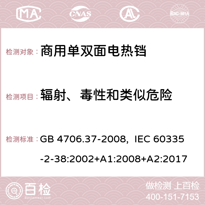 辐射、毒性和类似危险 家用和类似用途电器的安全 商用单双面电热铛的特殊要求 GB 4706.37-2008, IEC 60335-2-38:2002+A1:2008+A2:2017 32