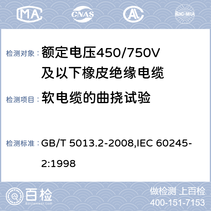 软电缆的曲挠试验 额定电压450/750V及以下橡皮绝缘电缆 第2部分：试验方法 GB/T 5013.2-2008,IEC 60245-2:1998 3.1