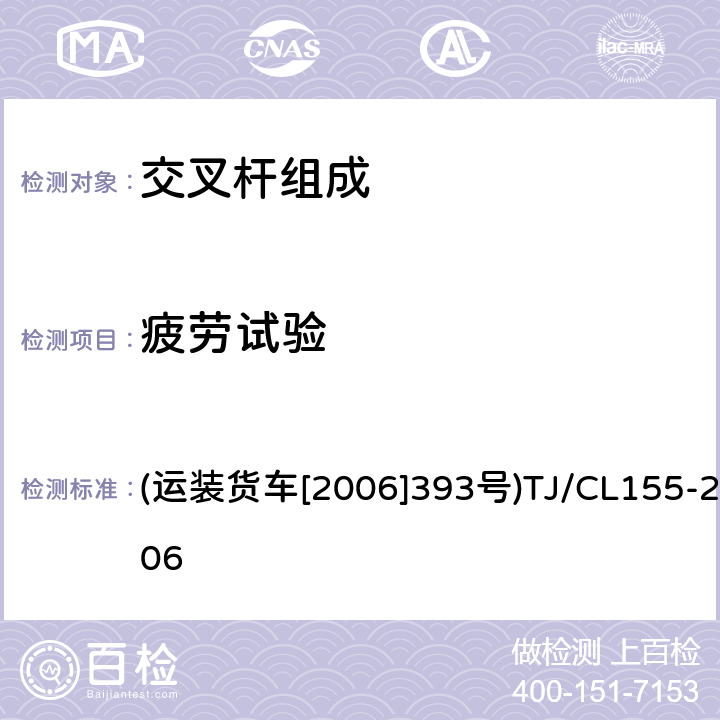 疲劳试验 运装货车[2006]393号 铁路货车交叉杆组成技术条件及检验方法 (运装货车[2006]393号)TJ/CL155-2006 4.4