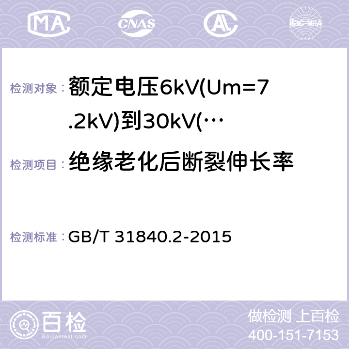 绝缘老化后断裂伸长率 额定电压1kV(Um=1.2kV)到35kV(Um=40.5kV)铝合金芯挤包绝缘电力电缆 第2部分：额定电压6kV(Um=7.2kV)到30kV(Um=36kV)电缆 GB/T 31840.2-2015 18.3