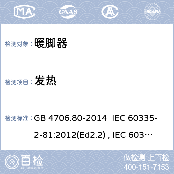 发热 家用和类型用途电器的安全 暖脚器和热脚垫的特殊要求 GB 4706.80-2014 IEC 60335-2-81:2012(Ed2.2) , IEC 60335-2-81:2015+A1:2017, EN 60335-2-81:2016 11