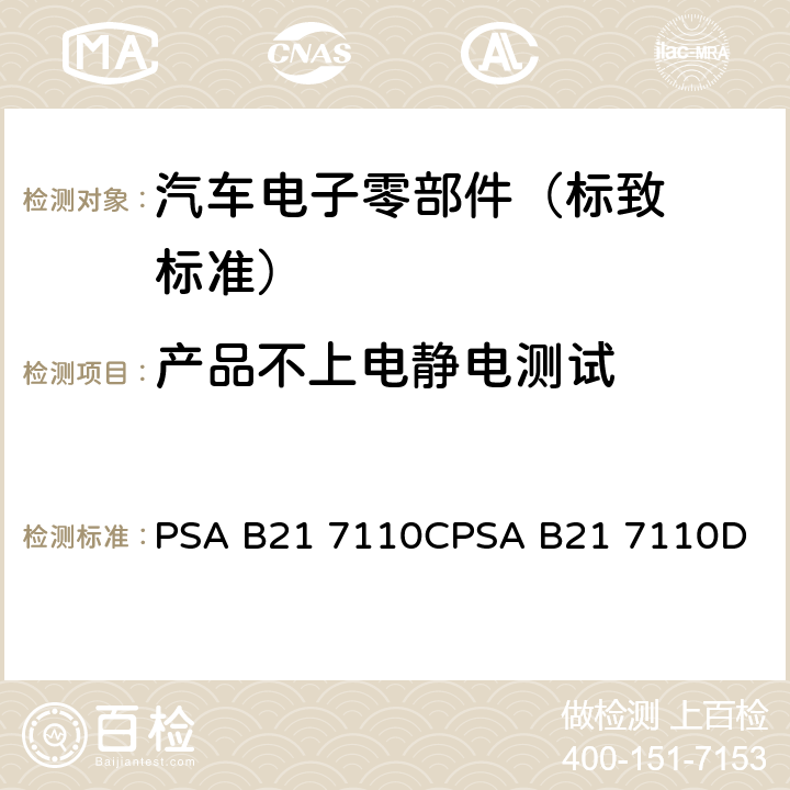 产品不上电
静电测试 标致标准 电子零部件电气
参数的环境要求 PSA B21 7110C
PSA B21 7110D EQ/IR 03