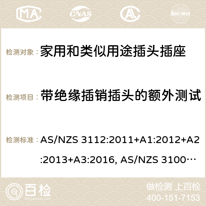 带绝缘插销插头的额外测试 认可和试验规范-插头和插座 AS/NZS 3112:2011+A1:2012+A2:2013+A3:2016, AS/NZS 3100: 2009+ A1: 2010 +A2: 2012+A3:2014 +A4:2015 2.13.13