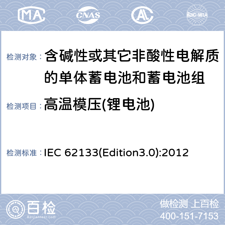 高温模压(锂电池) 含碱性或其它非酸性电解质的单体蓄电池和蓄电池组 便携式密封单体蓄电池和蓄电池组的安全要求 IEC 62133(Edition3.0):2012 8.2.2