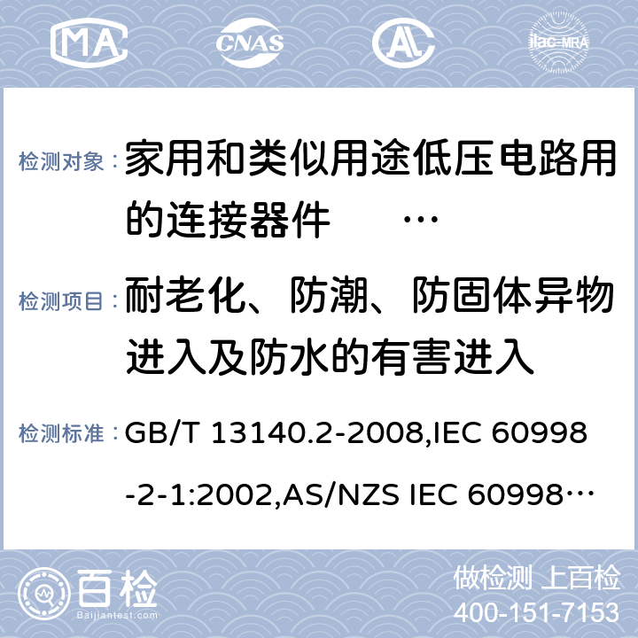 耐老化、防潮、防固体异物进入及防水的有害进入 家用和类似用途低压电路用的连接器件 第2部分:作为独立单元的带螺纹型夹紧件的连接器件的特殊要求 GB/T 13140.2-2008,IEC 60998-2-1:2002,AS/NZS IEC 60998.2.1:2012,EN 60998-2-1:2004 12