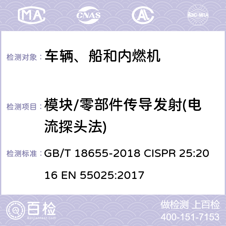 模块/零部件传导发射(电流探头法) 车辆、船和内燃机 无线电骚扰特性 用于保护车载接收机的限值和测量方法 GB/T 18655-2018 CISPR 25:2016 EN 55025:2017