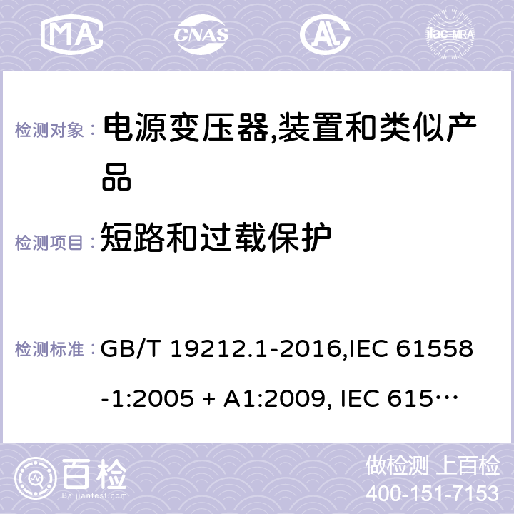 短路和过载保护 电源变压器,电源装置和类似产品的安全 第1部分:一般要求 GB/T 19212.1-2016,IEC 61558-1:2005 + A1:2009, IEC 61558-1:2017;AS/NZS 61558.1:2008 + A1:2009 + A2:2015,AS/NZS 61558.1:2018+A1:2020,EN 61558-1:2005 + A1:2009,EN IEC 61558-1:2019 15