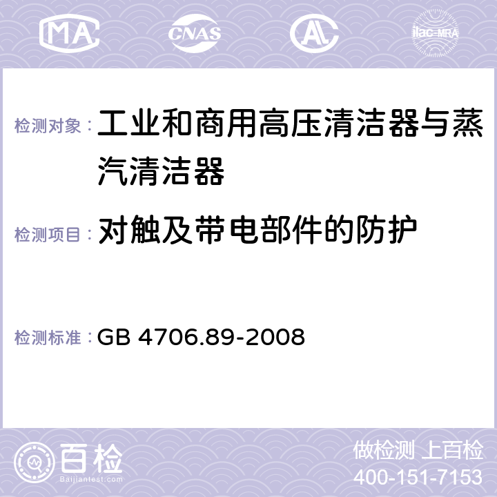 对触及带电部件的防护 家用和类似用途电器的安全工业和商用高压清洁器与蒸汽清洁器的特殊要求 GB 4706.89-2008 8