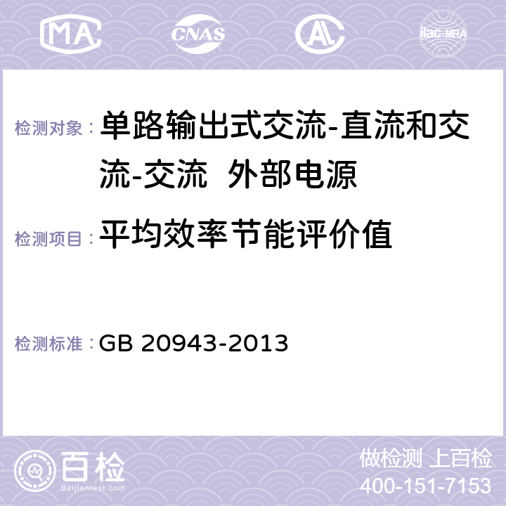 平均效率节能评价值 单路输出式交流-直流和交流-交流外部电源能效限定值及节能评价值 GB 20943-2013 4.2