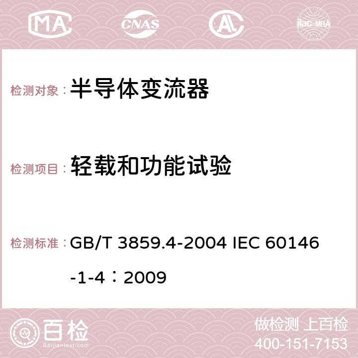 轻载和功能试验 半导体变流器 包括直接直流变流器的半导体自换相变流器 GB/T 3859.4-2004 
IEC 60146-1-4：2009 7.3.5