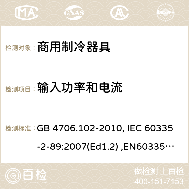 输入功率和电流 家用和类似用途电器的安全　带嵌装或远置式制冷剂冷凝装置或压缩机的商用制冷器具的特殊要求 GB 4706.102-2010, IEC 60335-2-89:2007(Ed1.2) ,EN60335-2-89:2007 10