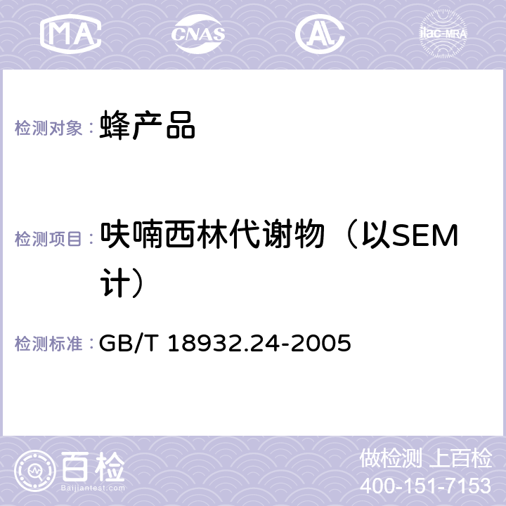 呋喃西林代谢物（以SEM计） 蜂蜜中呋喃它酮、呋喃西林、呋喃妥因和呋喃唑酮代谢物残留量的测定方法 液相色谱-串联质谱法 GB/T 18932.24-2005