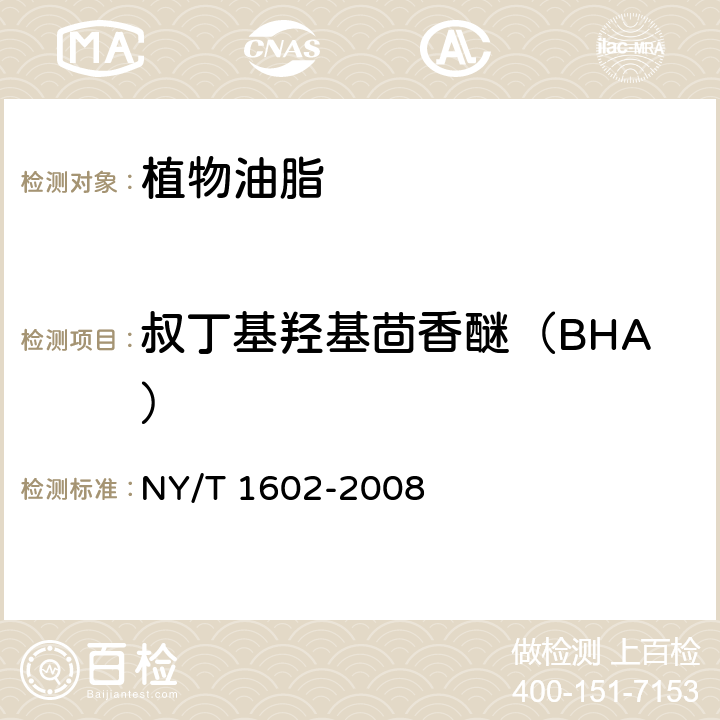 叔丁基羟基茴香醚（BHA） 植物油中叔丁基羟基茴香醚（BHA）、2,6-二叔丁基对甲酚（BHT）和特丁基对苯二酚（TBHQ）的测定高效液相色谱法 NY/T 1602-2008