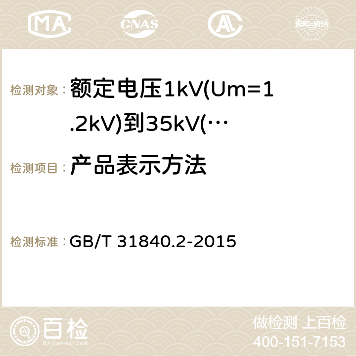 产品表示方法 额定电压1kV(Um=1.2kV)到35kV(Um=40.5kV)铝合金芯挤包绝缘电力电缆 额定电压6kV(Um=7.2kV)到30kV(Um=36kV)电缆 GB/T 31840.2-2015 附录G.1.2.2