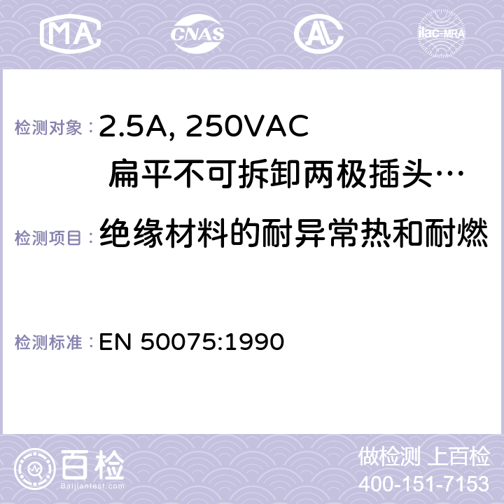 绝缘材料的耐异常热和耐燃 家用和类似用途Ⅱ类设备连接用带线的2.5A、250V不可再连接的两相平面插销 EN 50075:1990 17