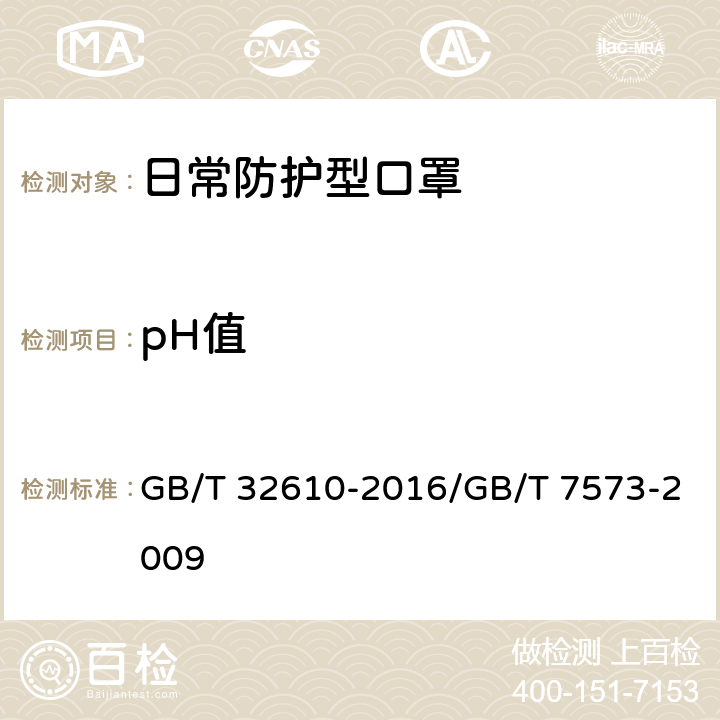 pH值 日常防护型口罩技术规范/纺织品 水萃取液pH的测定 GB/T 32610-2016/GB/T 7573-2009 6.4/—