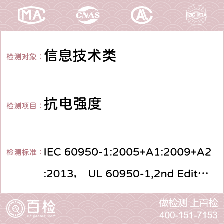 抗电强度 信息技术设备的安全第1 部分：通用要求 IEC 60950-1:2005+A1:2009+A2:2013， UL 60950-1,2nd Edition,2014-10-14， AS/NZS 60950.1:2015， CSA C22.2 No,60950-1-07,2nd Edition， EN 60950-1:2006/A2:2013 5.2