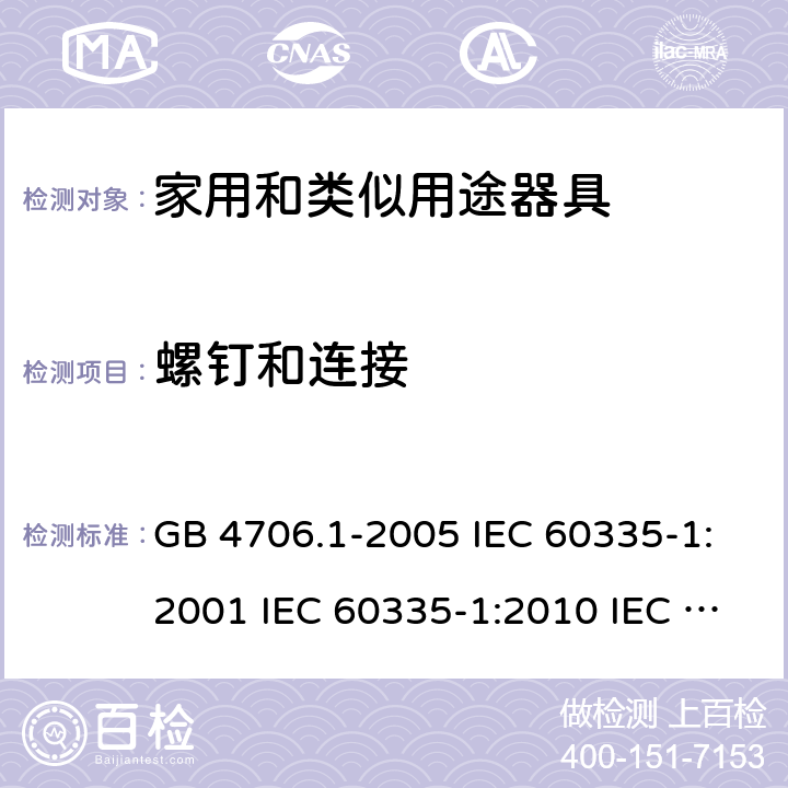 螺钉和连接 家用和类似用途电器的安全  第1部分：通用要求 GB 4706.1-2005 IEC 60335-1:2001 IEC 60335-1:2010 IEC 60335-1:2010/AMD1:2013 IEC 60335-1:2010/AMD2:2016 EN 60335-1-1994 EN 60335-1-2012+A11:2014+A13:2017 EN 60335-1:2002+A1:2004+A2:2006+A13:2008 28