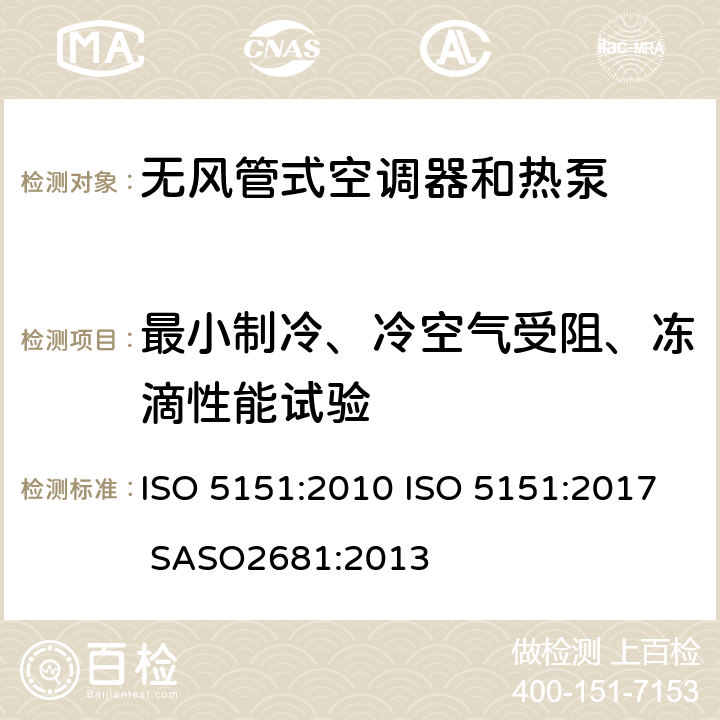 最小制冷、冷空气受阻、冻滴性能试验 无风管式空调器和热泵-性能的试验和评定 ISO 5151:2010 ISO 5151:2017 SASO2681:2013 5.3