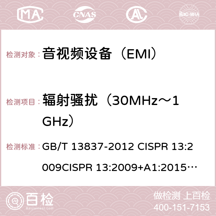 辐射骚扰（30MHz～1GHz） 声音和电视广播接收机及有关设备 无线电骚扰特性 限值和测量方法 GB/T 13837-2012 
CISPR 13:2009
CISPR 13:2009+A1:2015
CISPR 32:2015 EN 55013:2013
 EN 55032:2015 J55013(H22) 4.6