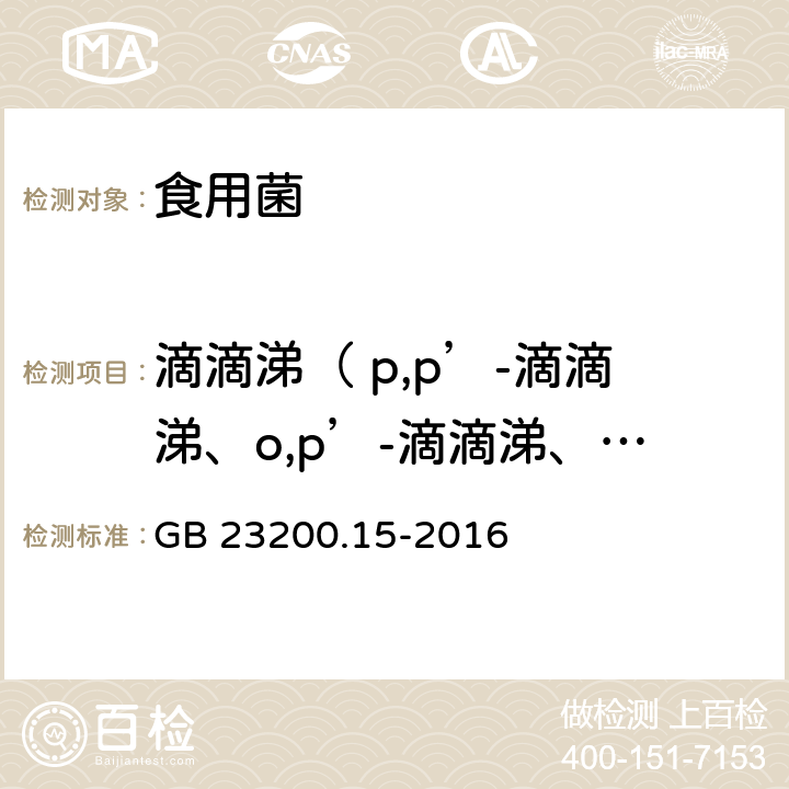 滴滴涕（ p,p’-滴滴涕、o,p’-滴滴涕、p,p’-滴滴伊、p,p’-滴滴滴） 食品安全国家标准食用菌中503种农药及相关化学品残留量的测定 气相色谱-质谱法 GB 23200.15-2016