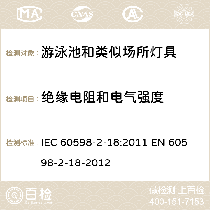 绝缘电阻和电气强度 灯具　第2-18部分：特殊要求　游泳池和类似场所用灯具 IEC 60598-2-18:2011 
EN 60598-2-18-2012 14