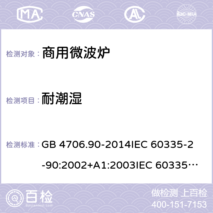 耐潮湿 家用和类似用途电器的安全第2部分：商用微波炉的特殊要求 GB 4706.90-2014
IEC 60335-2-90:2002+A1:2003
IEC 60335-2-90:2006
IEC 60335-2-90:2015
IEC 60335-2-90:2006/AMD1:2010
IEC 60335-2-90:2006/AMD2:2014
IEC 60335-2-90:2002
EN 60335-2-90:2006 15