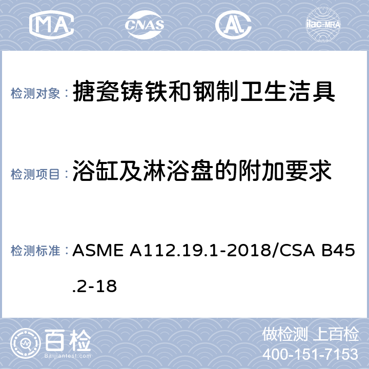 浴缸及淋浴盘的附加要求 ASME A112.19 搪瓷铸铁和钢制卫生洁具 .1-2018/CSA B45.2-18 4.7