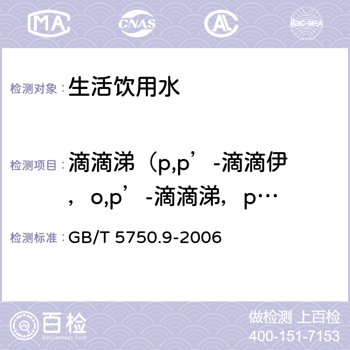 滴滴涕（p,p’-滴滴伊，o,p’-滴滴涕，p,p’-滴滴滴，p,p’-滴滴涕） GB/T 5750.9-2006 生活饮用水标准检验方法 农药指标