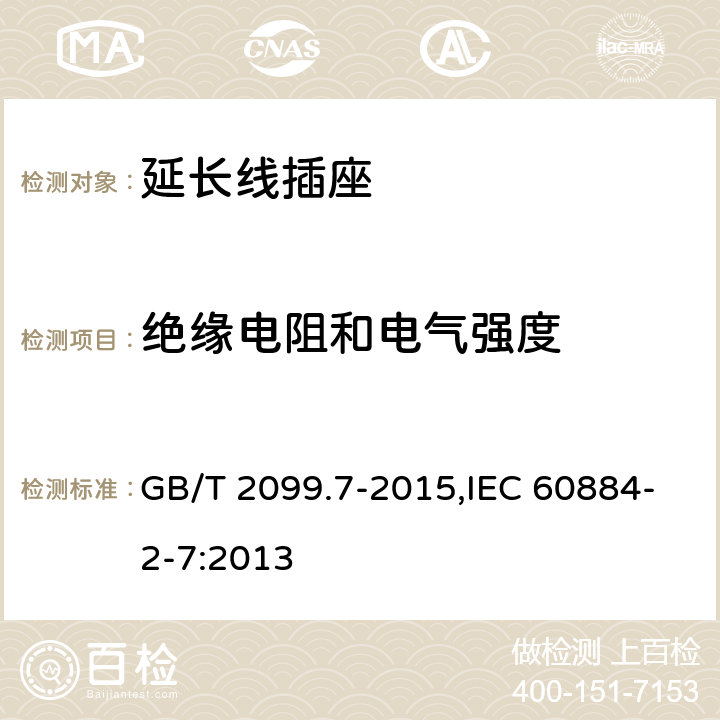 绝缘电阻和电气强度 家用和类似用途插头插座 第2-7部分：延长线插座的特殊要求 GB/T 2099.7-2015,IEC 60884-2-7:2013 17