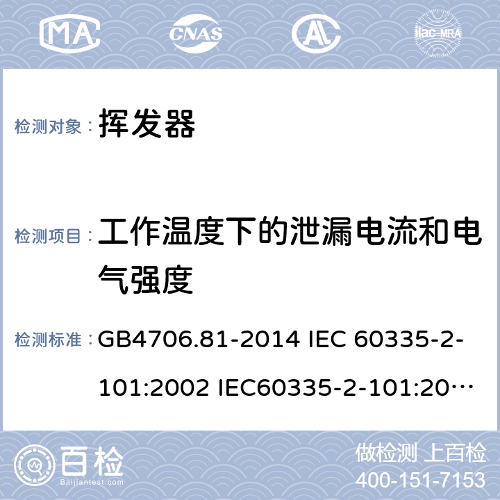 工作温度下的泄漏电流和电气强度 家用和类似用途电器的安全 挥发器的特殊要求 GB4706.81-2014 IEC 60335-2-101:2002 IEC60335-2-101:2002/AMD1:2008 IEC60335-2-101:2002/AMD2:2014 EN 60335-2-101-2002 13