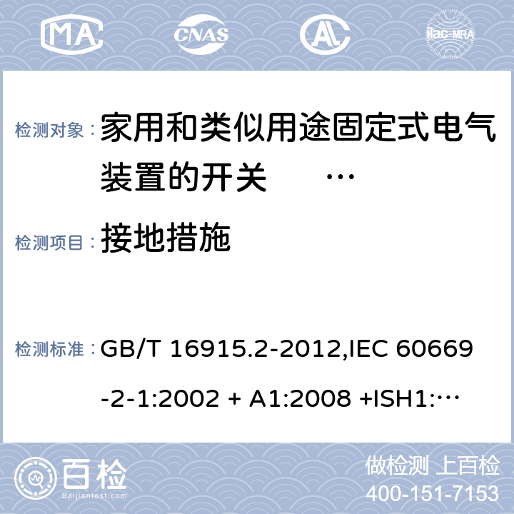 接地措施 家用和类似用途固定式电气装置的开关 第2-1部分:电子开关的特殊要求 GB/T 16915.2-2012,IEC 60669-2-1:2002 + A1:2008 +ISH1:2011+ISH2:2012;A2:2015,AS/NZS 60669.2.1:2013,AS 60669.2.1:2020,EN 60669-2-1:2004 + A1:2009 + A12:2010 11