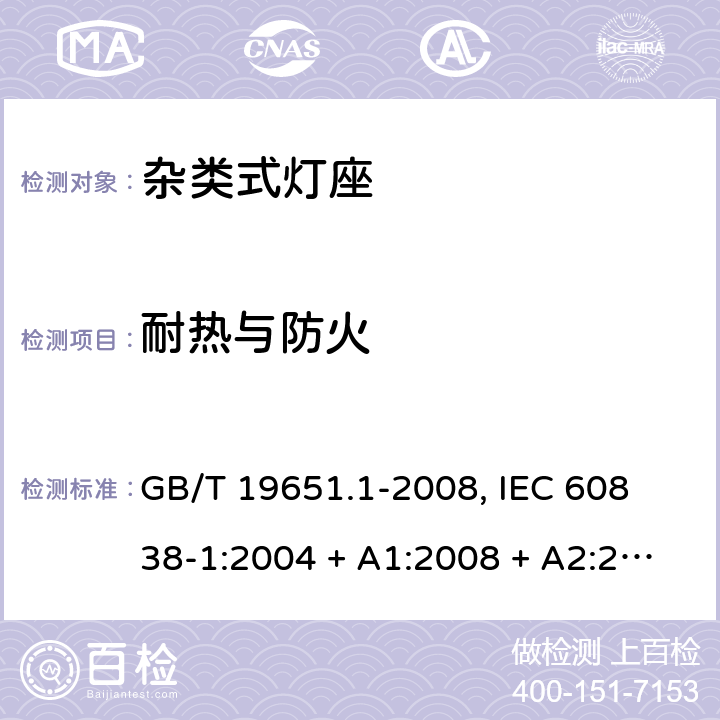 耐热与防火 杂类灯座 第1部分:一般要求和试验 GB/T 19651.1-2008, 
IEC 60838-1:2004 + A1:2008 + A2:2011,EN 60838-1:2004 + A1:2008 + A2:2011 16