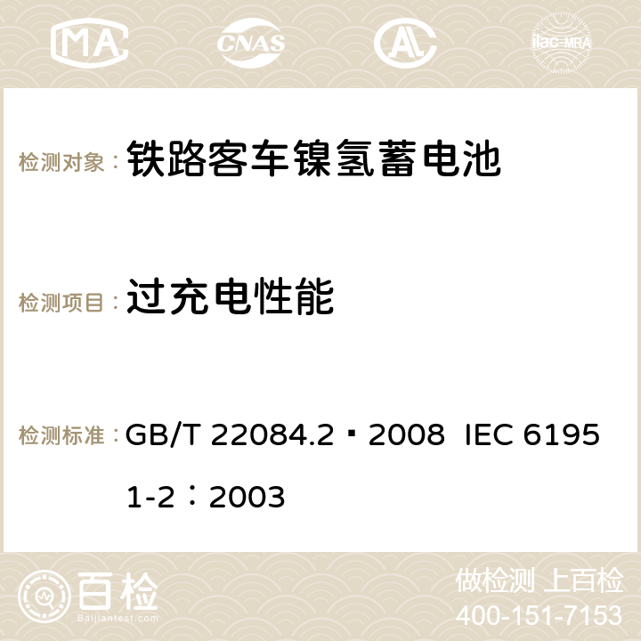 过充电性能 含碱性或其他非酸性电解质的蓄电池和蓄电池组——便携式密封单体蓄电池 第2部分：金属氢化物镍电池 GB/T 22084.2—2008 IEC 61951-2：2003 7.6