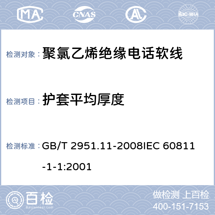 护套平均厚度 电缆和光缆绝缘和护套材料通用试验方法 第11部分：通用试验方法 厚度和外形尺寸测量 机械性能试验 GB/T 2951.11-2008
IEC 60811-1-1:2001