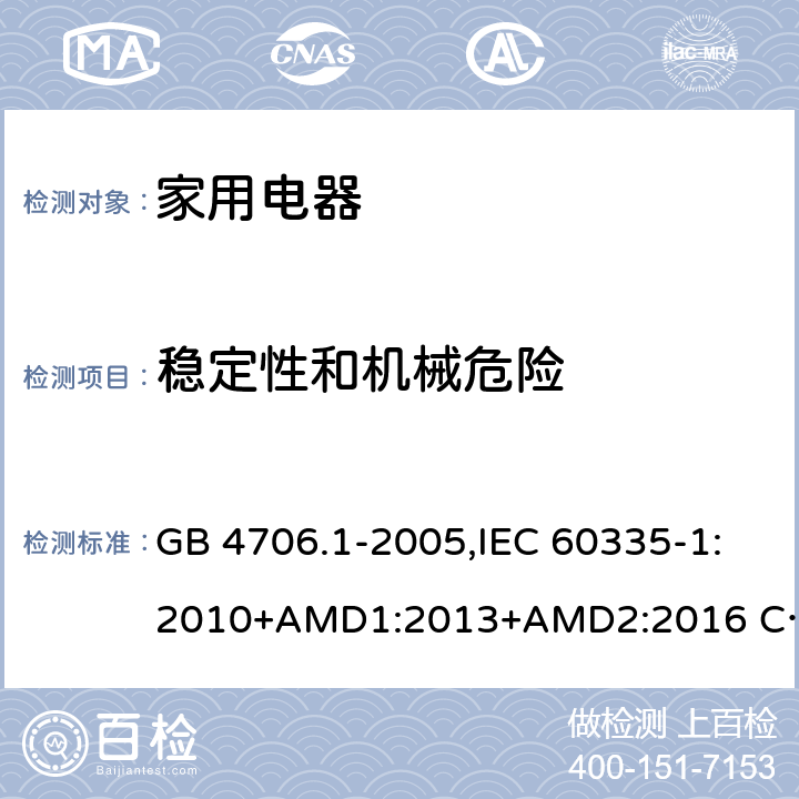 稳定性和机械危险 家用和类似用途电器的安全 第1部分 通用要求 GB 4706.1-2005,IEC 60335-1:2010+AMD1:2013+AMD2:2016 CSV,EN 60335-1:2012+A11:2014,AS/NZS 60335.1:2011+A1：2012+A3:2015 20