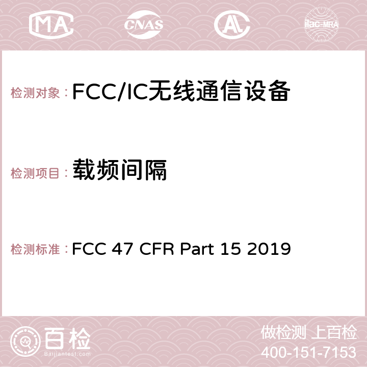 载频间隔 FCC 47 CFR PART 15 FCC联邦法令 第47项—通信 第15部分—无线电频率设备 FCC 47 CFR Part 15 2019 15.247 (a)(1)