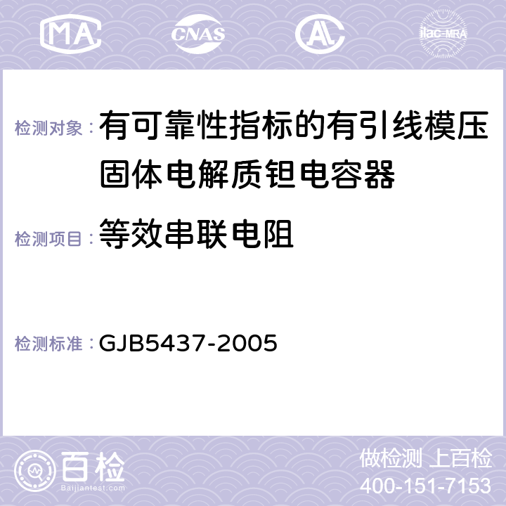 等效串联电阻 有可靠性指标的有引线模压固体电解质钽电容器通用规范 GJB5437-2005 4.6.6