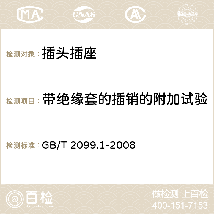 带绝缘套的插销的附加试验 家用和类似用途插头插座第1部分:通用要求 GB/T 2099.1-2008 30